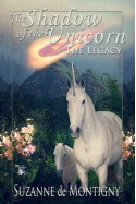 The Shadow of the Unicorn: The Legacy (The Shadow of the Unicorn, #1) - Suzanne de Montigny