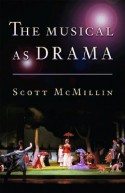 The Musical as Drama: A Study of the Principles and Conventions Behind Musical Shows from Kern to Sondheim - Scott McMillin