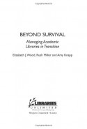 Beyond Survival: Managing Academic Libraries in Transition - Elizabeth J. Wood, Amy Knapp