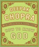 How To Know God: The Soul's Journey Into The Mystery Of Mysteries - Deepak Chopra