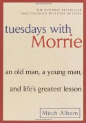 Tuesdays with Morrie: An Old Man, a Young Man, and Life's Greatest Lesson - Mitch Albom