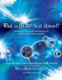 What the Bleep Do We Know!?: Discovering the Endless Possibilities for Altering Your Everyday Reality - William Arntz, Betsy Chasse, Mark Vicente