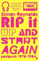 Rip it Up and Start Again: Postpunk 1978-1984 - Simon Reynolds