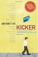 And Here's the Kicker: Conversations with 21 Top Humor Writers--The New Unexpurgated Version! - Mike Sacks