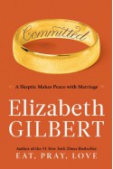 Committed: A Skeptic Makes Peace with Marriage - Elizabeth Gilbert