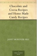 Chocolate and Cocoa Recipes and Home Made Candy Recipes - Janet McKenzie Hill, Maria Parloa