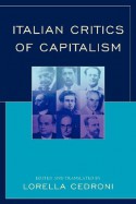 Italian Critics of Capitalism - Lorella Cedroni, Norberto Bobbio, Luigi Einaudi, Amintore Fanfani, Franco Ferrarotti, Guglielmo Ferrero, Antonio Gramsci, Carlo Mongadini, Adriano Olivetti, Vilfredo Pareto, Luciano Pellicani, Bruno Rizzi, Carlo Rosselli, Ernesto Rossi