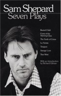 Seven Plays: Buried Child / Curse of the Starving Class / The Tooth of Crime / La Turista / Tongues / Savage Love / True West - Sam Shepard, Richard Gilman