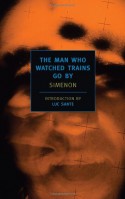 The Man Who Watched Trains Go By - Luc Sante, Marc Romano, D. Thin, Georges Simenon