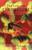 The Calcutta Chromosome: A Novel of Fevers, Delirium & Discovery - Amitav Ghosh