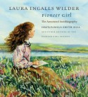 Pioneer Girl: The Annotated Autobiography - Laura Ingalls Wilder
