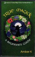 True Magick: A Beginner's Guide (Llewellyn's Practical Magick Series) - Amber K