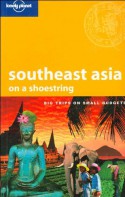 Lonely Planet: Southeast Asia on a shoestring - China Williams, Rafael Wlodarski, George Dunford, Matt Warren, Simone Egger, Matt Phillips, Nick Ray, Robert Reid, Paul Smitz, Tasmin Waby, Lonely Planet