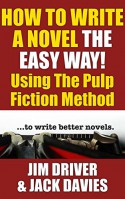 How To Write A Novel The Easy Way Using The Pulp Fiction Method To Write Better Novels - Jim Driver