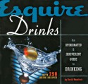 Esquire Drinks: An Opinionated & Irreverent Guide to Drinking With 250 Drink Recipes - David Wondrich