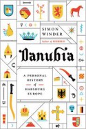 Danubia: A Personal History of Habsburg Europe - Simon Winder