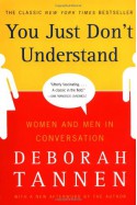 You Just Don't Understand: Women and Men in Conversation - Deborah Tannen