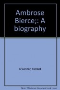 Ambrose Bierce: A Biography - Richard O'Connor