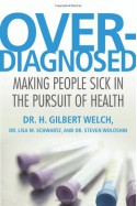 Overdiagnosed: Making People Sick in the Pursuit of Health - H. Gilbert Welch, Lisa M. Schwartz, Steven Woloshin, Lisa Schwartz, Steve Woloshin