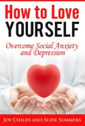 How to Love Yourself: Overcome Social Anxiety and Depression (Social Anxiety and Depression Book 2) - Joy Childs, Suzie Summers