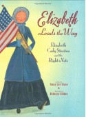 Elizabeth Leads the Way: Elizabeth Cady Stanton and the Right to Vote - Tanya Lee Stone, Rebecca Gibbon