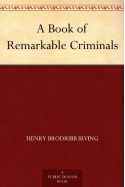 A Book of Remarkable Criminals - Henry Brodribb Irving