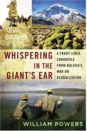 Whispering in the Giant's Ear: A Frontline Chronicle from Bolivia's War on Globalization - William Powers