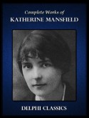 Delphi Complete Works of Katherine Mansfield (Illustrated) - Katherine Mansfield