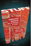 Stuff: Compulsive Hoarding and the Meaning of Things - Randy O. Frost, Gail Steketee