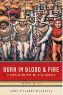 Born in Blood & Fire: A Concise History of Latin America - John Charles Chasteen