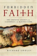 Forbidden Faith: The Gnostic Legacy from the Gospels to The Da Vinci Code - Richard Smoley