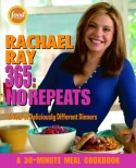 Rachael Ray 365: No Repeats--A Year of Deliciously Different Dinners (A 30-Minute Meal Cookbook) - Rachael Ray