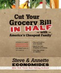 Cut Your Grocery Bill in Half with America's Cheapest Family: Includes So Many Innovative Strategies You Won't Have to Cut Coupons - Steve Economides, Annette Economides