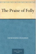 The Praise of Folly - Desiderius Erasmus