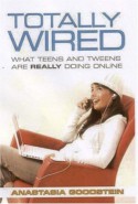 Totally Wired: What Teens and Tweens Are Really Doing Online - Anastasia Goodstein