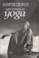 Eight Lectures on Yoga - Aleister Crowley, Israel Regardie