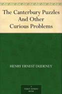 The Canterbury Puzzles And Other Curious Problems - Henry Ernest Dudeney