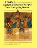 A Guide to Western Historical Scripts from Antiquity to 1600 - Michelle P. Brown