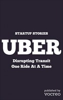 Uber: Disrupting Transit One Ride At A Time (Startup Stories) - Vocreo Publishing