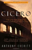 Cicero: The Life and Times of Rome's Greatest Politician - Anthony Everitt