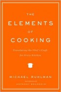 The Elements of Cooking: Translating the Chef's Craft for Every Kitchen - Michael Ruhlman, Anthony Bourdain