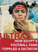 Ultras: How Egyptian Football Fans Toppled a Dictator - James Montague