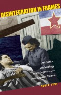 Disintegration in Frames: Aesthetics and Ideology in the Yugoslav and Post-Yugoslav Cinema - Pavle Levi