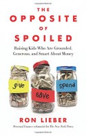 The Opposite of Spoiled: Raising Kids Who Are Grounded, Generous, and Smart About Money - Ron Lieber