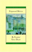 Be Faithful Unto Death (Central European Classics) - Zsigmond Móricz, Stephen Vizinczey