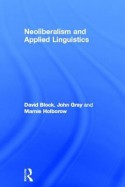 Neoliberalism and Applied Linguistics - David Block, Marnie Holborow, John Nicholas Gray