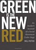 Green Is the New Red: An Insider's Account of a Social Movement Under Siege - Will Potter