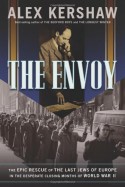 The Envoy: The Epic Rescue of the Last Jews of Europe in the Desperate Closing Months of World War II - Alex Kershaw