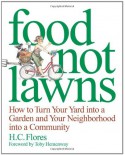 Food Not Lawns: How to Turn Your Yard into a Garden and Your Neighborhood into a Community - Jackie Holmstrom, H.C. Flores, Toby Hemenway