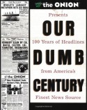 Our Dumb Century: The Onion Presents 100 Years of Headlines from America's Finest News Source - The Onion